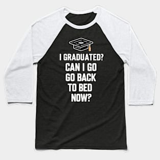 I GRADUATED CAN I GO BACK TO BED NOW Baseball T-Shirt